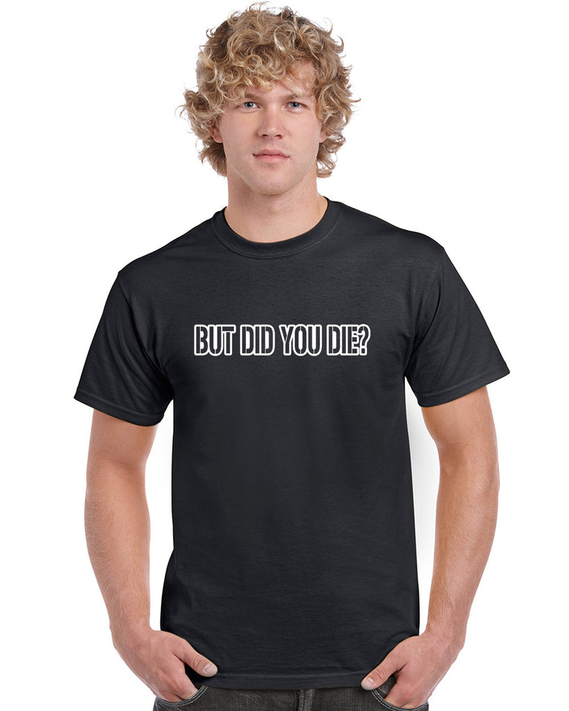But Did You Die Graphic Transfer Design Shirt