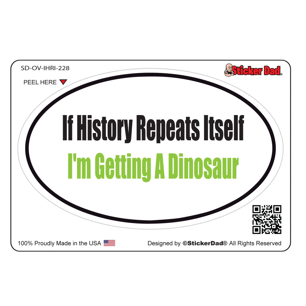 IF HISTORY REPEATS ITSELF 228 Oval Full Color Printed Vinyl Decal Window Sticker