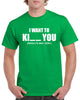 i want to ki__ you graphic transfer design shirt